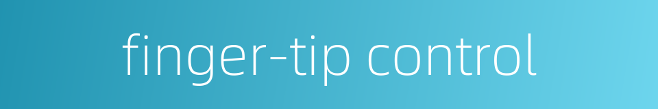 finger-tip control的同义词