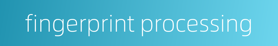fingerprint processing的同义词