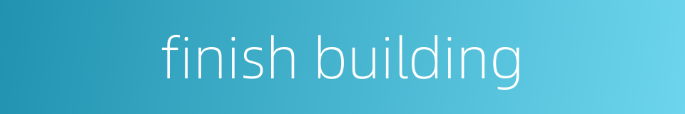 finish building的同义词