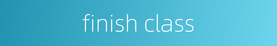 finish class的同义词