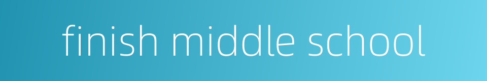 finish middle school的同义词