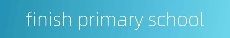 finish primary school的同义词