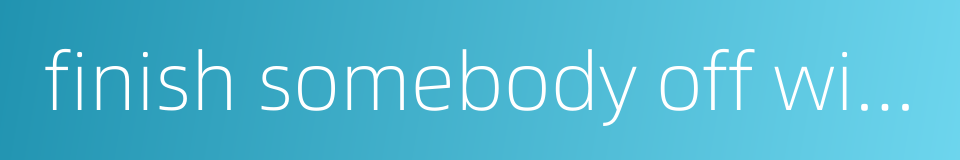 finish somebody off with a single blow的同义词