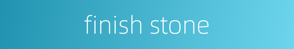 finish stone的同义词