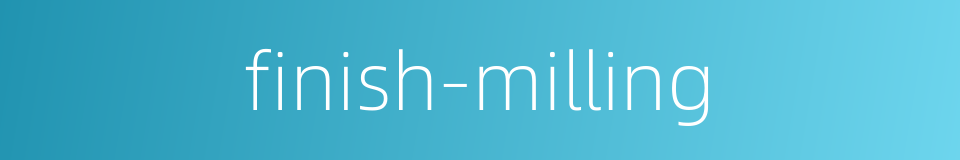 finish-milling的同义词