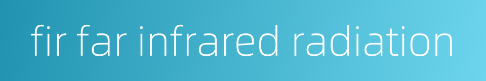 fir far infrared radiation的同义词