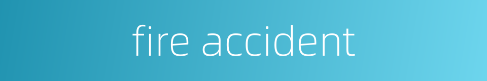 fire accident的同义词