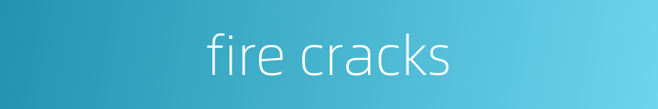 fire cracks的同义词