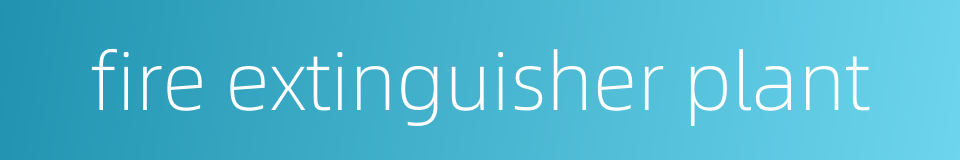 fire extinguisher plant的同义词