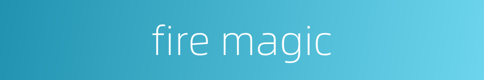 fire magic的同义词
