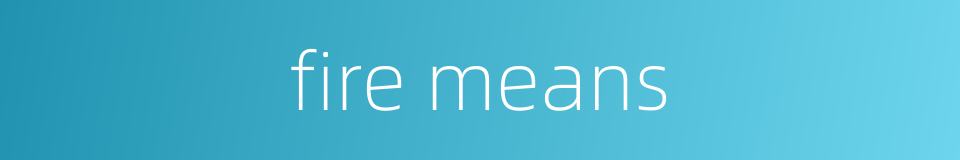 fire means的同义词