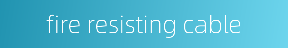 fire resisting cable的同义词