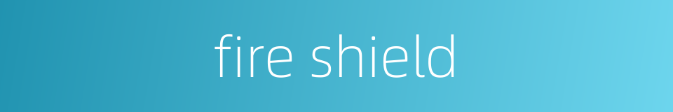 fire shield的同义词