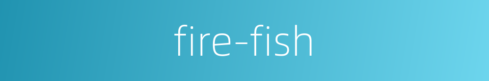 fire-fish的同义词