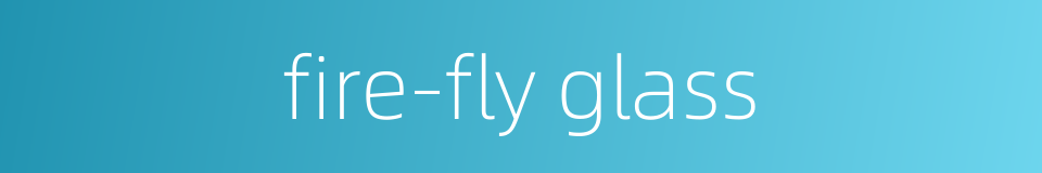 fire-fly glass的同义词