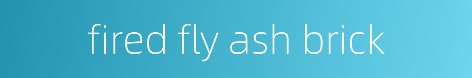fired fly ash brick的同义词