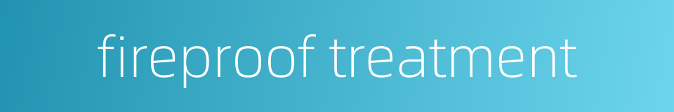 fireproof treatment的同义词