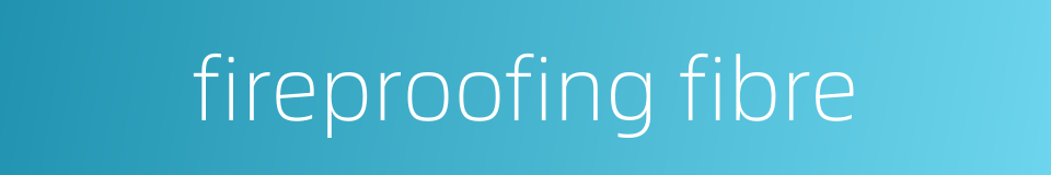 fireproofing fibre的同义词