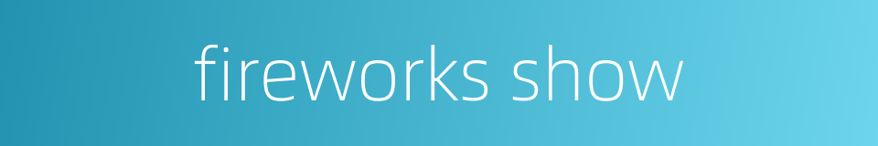 fireworks show的同义词