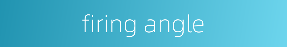 firing angle的同义词