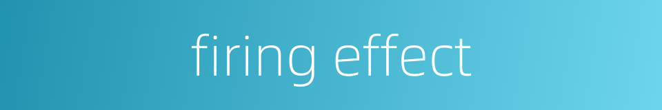 firing effect的同义词