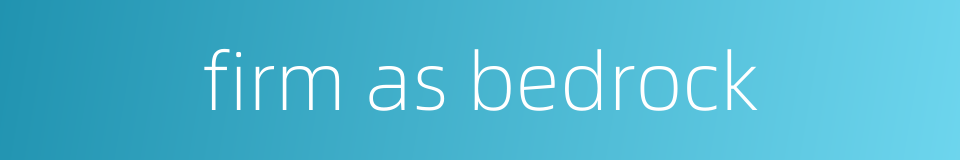 firm as bedrock的同义词