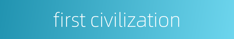 first civilization的同义词