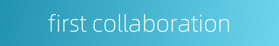 first collaboration的同义词