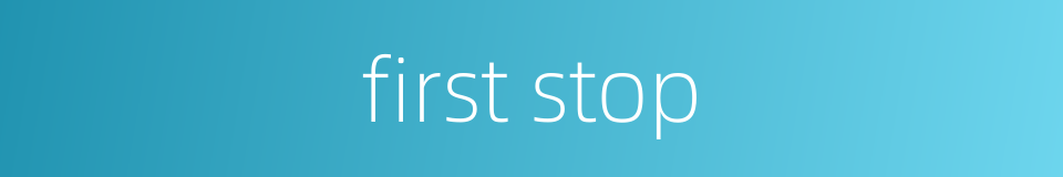 first stop的同义词