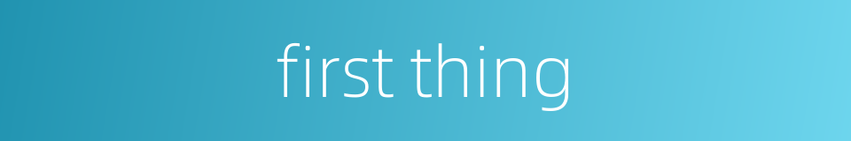 first thing的同义词