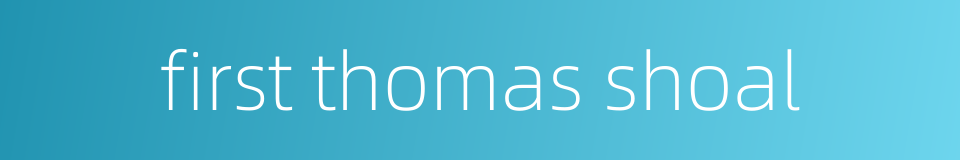 first thomas shoal的同义词