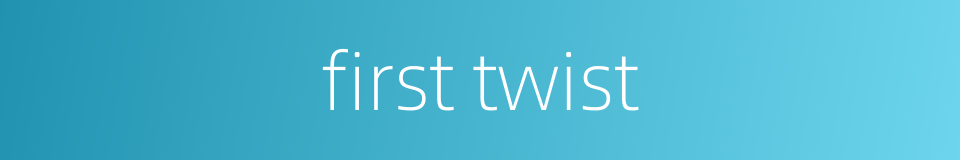 first twist的同义词