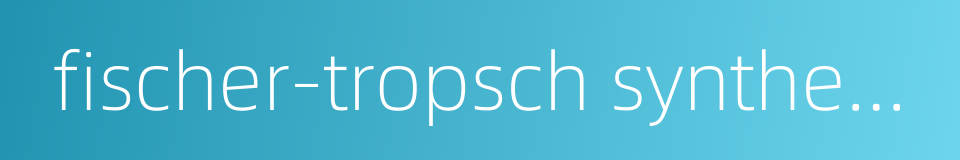 fischer-tropsch synthesis的同义词