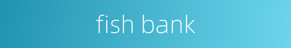 fish bank的同义词