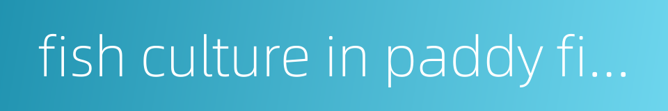 fish culture in paddy fields的同义词