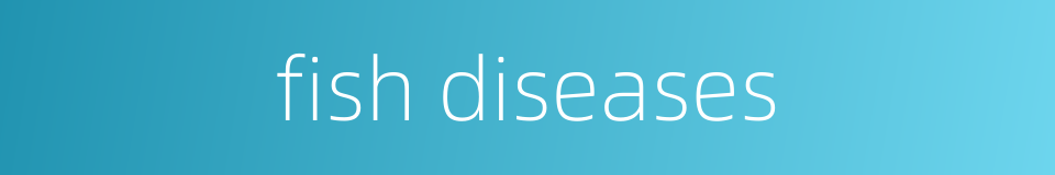 fish diseases的同义词