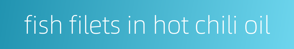 fish filets in hot chili oil的同义词