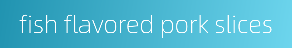 fish flavored pork slices的同义词