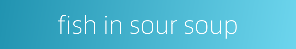 fish in sour soup的同义词