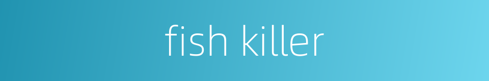 fish killer的同义词