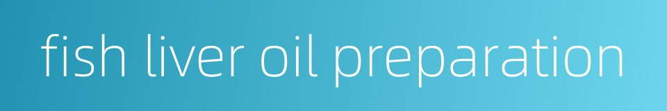 fish liver oil preparation的同义词