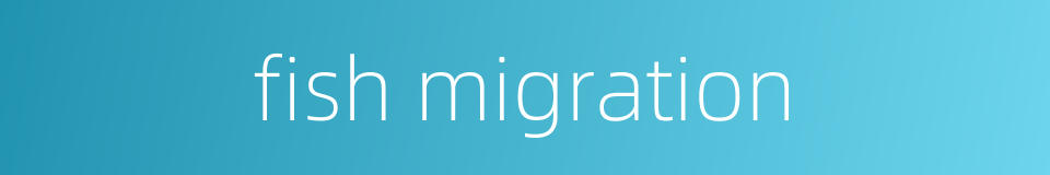 fish migration的同义词