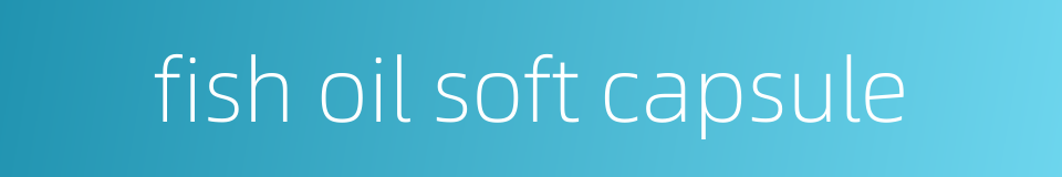 fish oil soft capsule的同义词