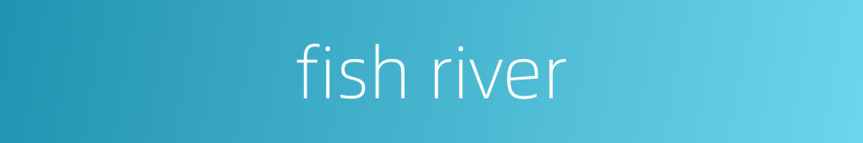 fish river的同义词