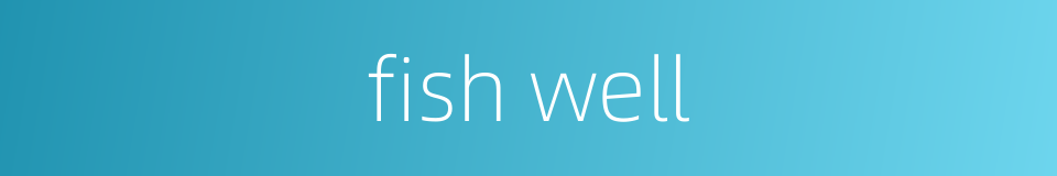 fish well的同义词