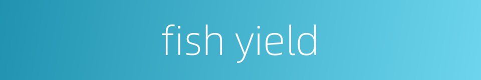 fish yield的同义词