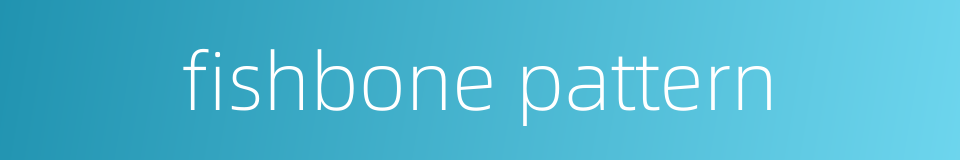 fishbone pattern的同义词