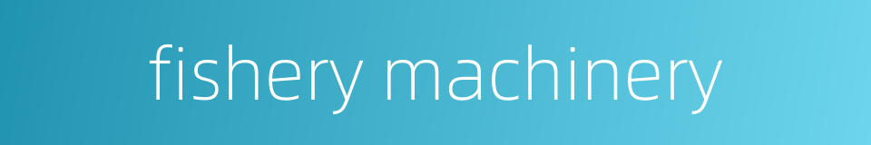 fishery machinery的同义词
