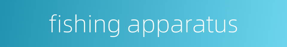 fishing apparatus的同义词
