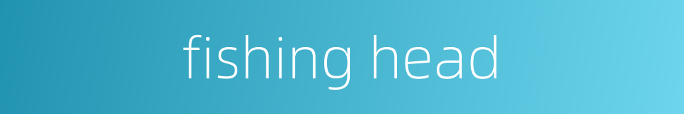 fishing head的同义词